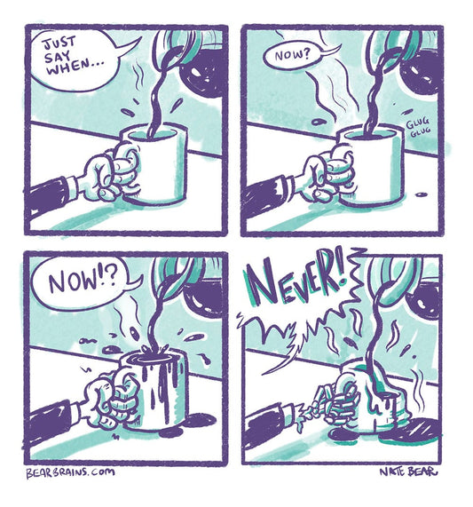 Just Say When.... NEVER! -  Coffee Art Print Poster