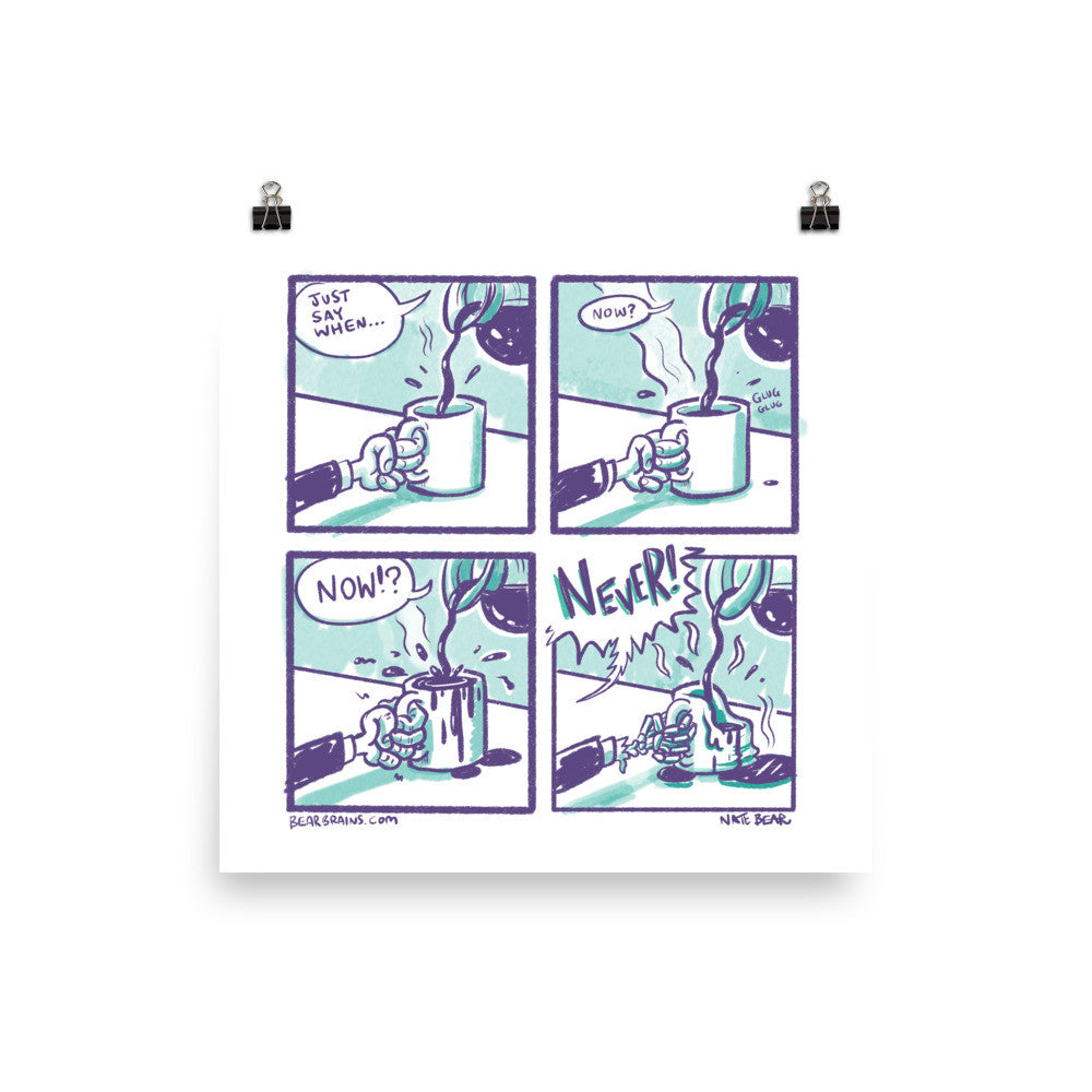 Just Say When.... NEVER! - Coffee Art Print Poster
