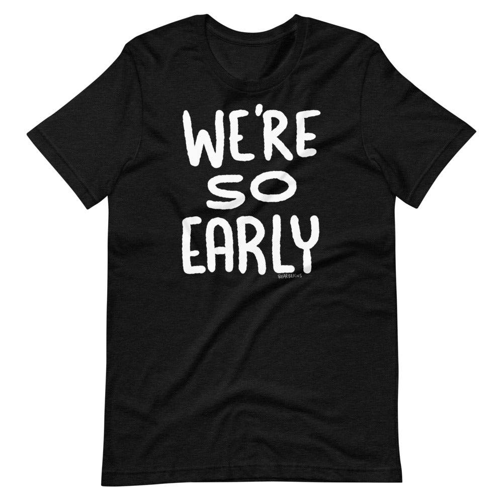 WE’RE SO EARLY - Short-Sleeve Unisex T-Shirt