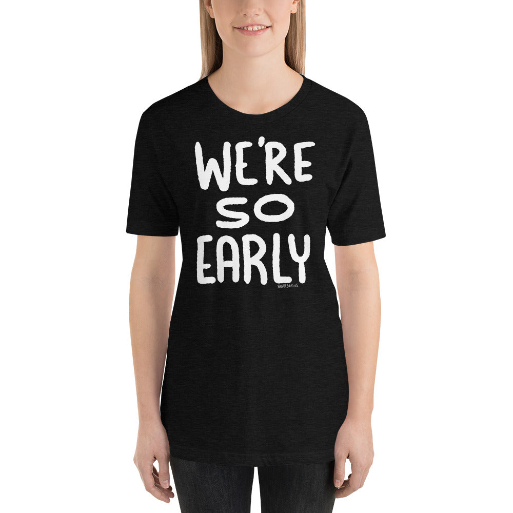 WE’RE SO EARLY - Short-Sleeve Unisex T-Shirt