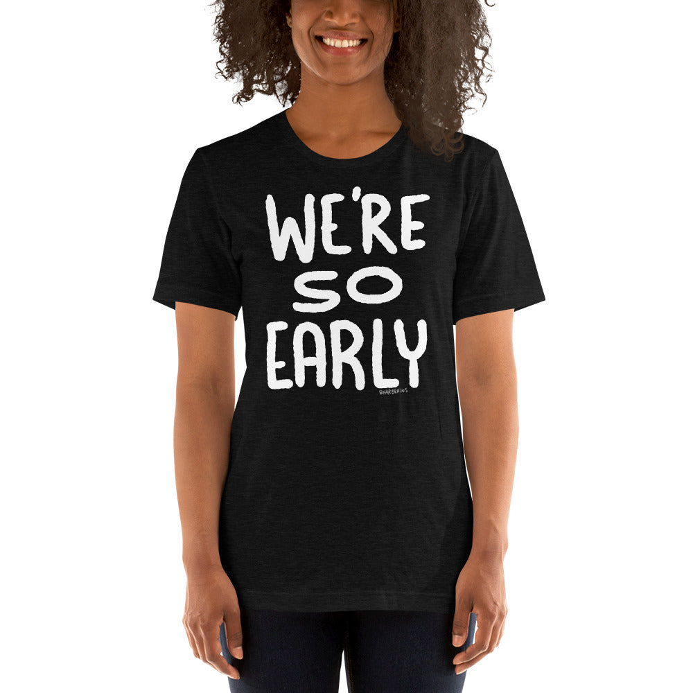 WE’RE SO EARLY - Short-Sleeve Unisex T-Shirt