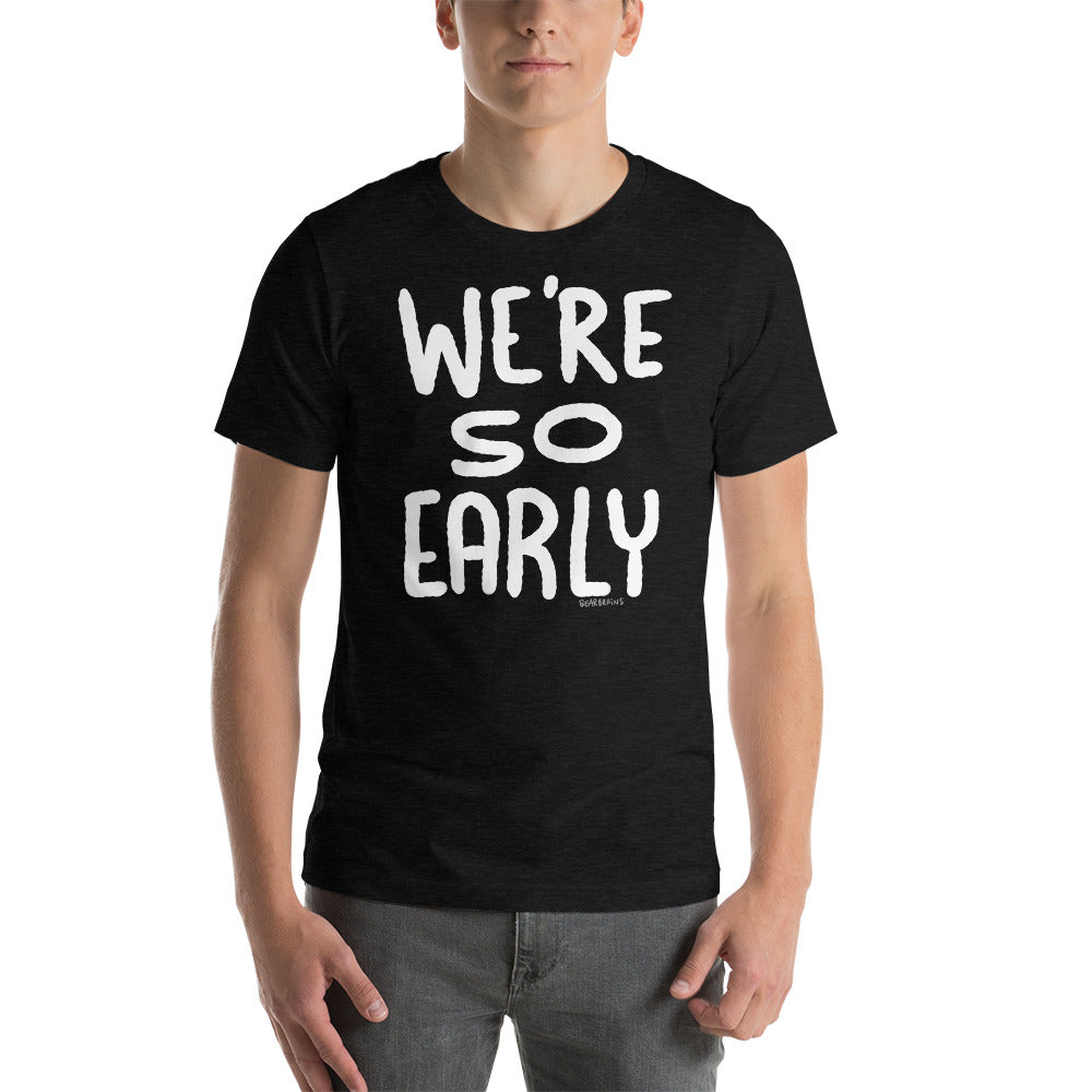 WE’RE SO EARLY - Short-Sleeve Unisex T-Shirt