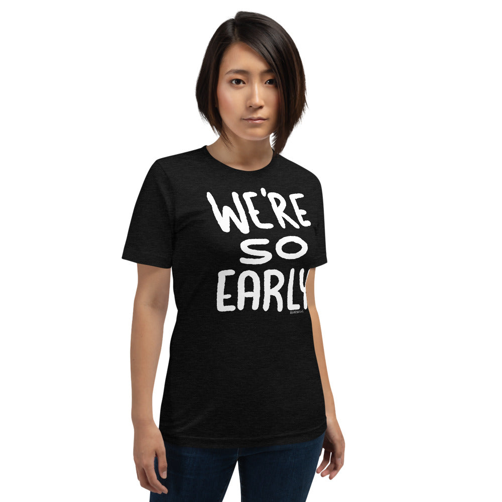 WE’RE SO EARLY - Short-Sleeve Unisex T-Shirt