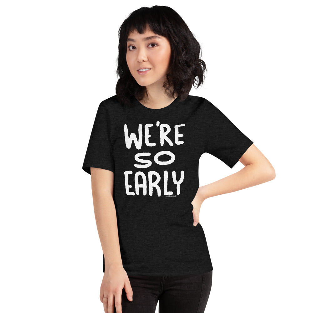 WE’RE SO EARLY - Short-Sleeve Unisex T-Shirt